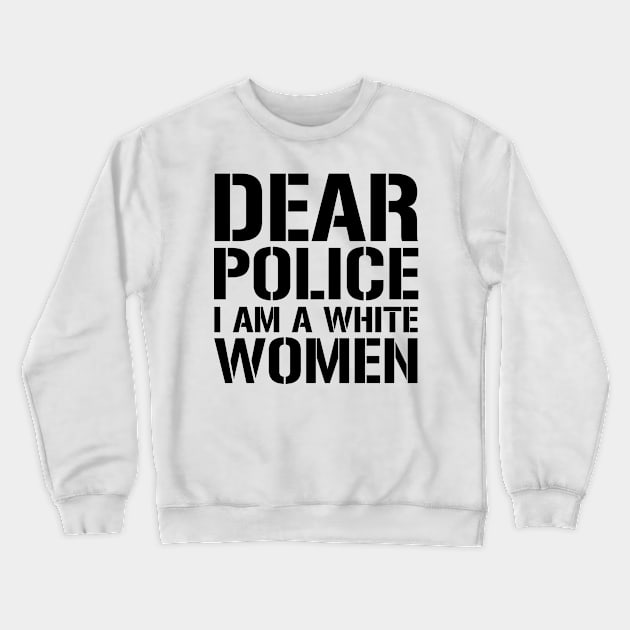 Dear Police I Am A White Women Crewneck Sweatshirt by CF.LAB.DESIGN